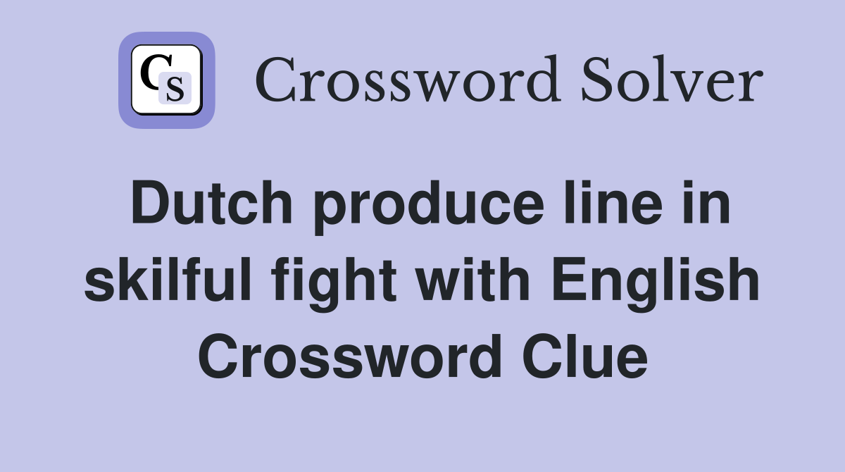 Dutch produce line in skilful fight with English Crossword Clue